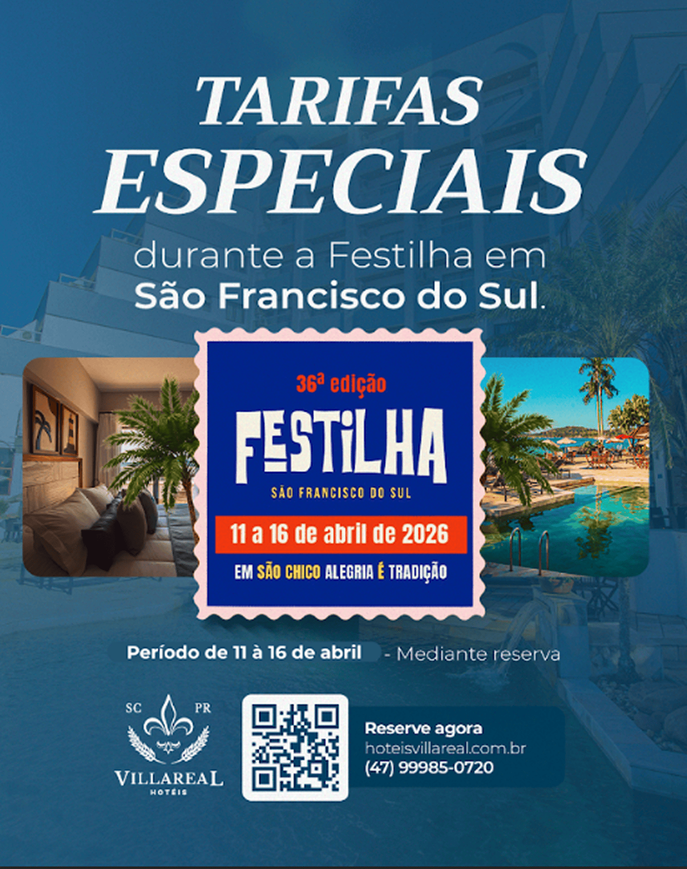Banner promocional com fundo azul anunciando “Tarifas Especiais durante a Festilha em São Francisco do Sul”. No centro, um selo destaca: “36ª edição Festilha – São Francisco do Sul – 11 a 16 de abril de 2026 – Em São Chico alegria é tradição”. Ao fundo aparecem imagens de um quarto de hotel e de uma área de piscina com palmeiras. Na parte inferior, lê-se: “Período de 11 a 16 de abril – Mediante reserva”. Há o logotipo do Villareal Hotéis, um QR code e informações de contato: “Reserve agora – hoteisvillareal.com.br – (47) 99985-0720